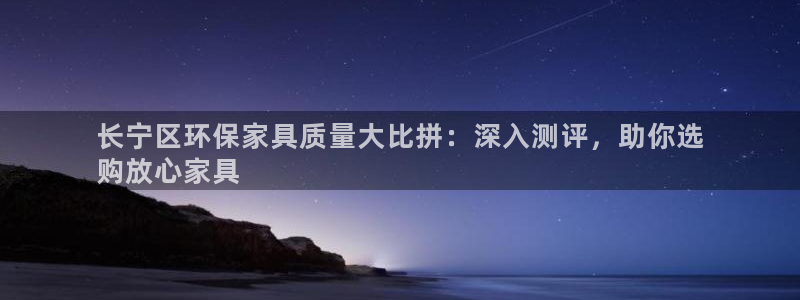杏耀平台测速地址：长宁区环保家具质量大比拼：深入测评，助你选