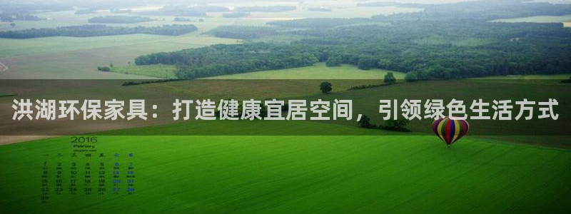 杏耀代理连接：洪湖环保家具：打造健康宜居空间，引领绿色生活方