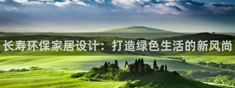 杏耀平台怎么注册：长寿环保家居设计：打造绿色生活的新风尚