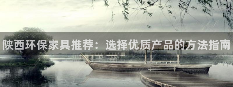 杏耀注册地址：陕西环保家具推荐：选择优质产品的方法指南